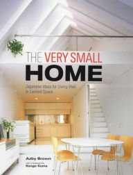 Title: The Very Small Home: Japanese Ideas for Living Well in Limited Space, Author: Azby Brown