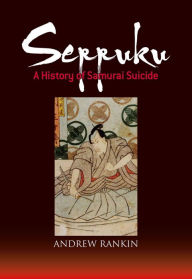 Title: Seppuku: A History of Samurai Suicide, Author: Andrew Rankin