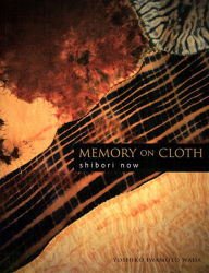 Title: Memory on Cloth: Shibori Now, Author: Yoshiko Iwamoto Wada