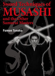 Title: Sword Techniques of Musashi and the Other Samurai Masters, Author: Fumon Tanaka