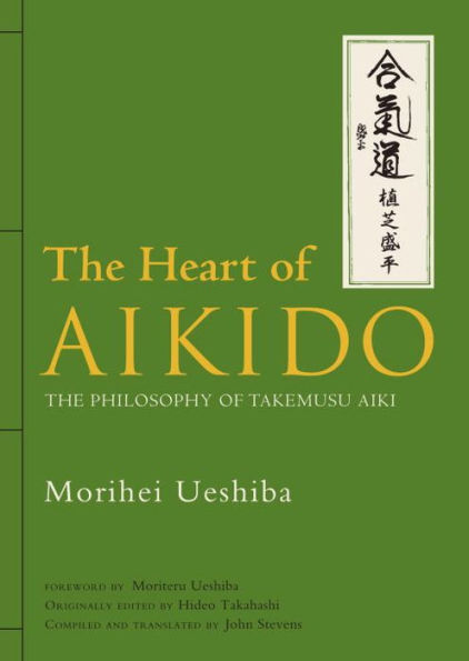 The Heart of Aikido: The Philosophy of Takemusu Aiki