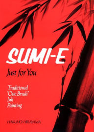 Title: Sumi-E Just for You: Traditional One Brush Ink Painting, Author: Hakuho Hirayama