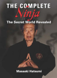 Title: The Complete Ninja: The Secret World Revealed, Author: Masaaki Hatsumi