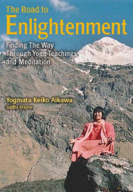 Title: The Road to Enlightenment: Finding the Way Through Yoga Teachings and Meditation, Author: Yogmata Keiko Aikawa