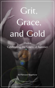 Title: Grit, Grace, and Gold: Haiku Celebrating the Sports of Summer, Author: Kit Pancoast Nagamura