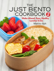 Title: The Just Bento Cookbook 2: Make-Ahead, Easy, Healthy Lunches To Go, Author: Makiko Itoh