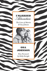Title: I Married Adventure: The Lives of Martin and Osa Johnson, Author: Osa Johnson