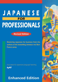 Title: Japanese for Professionals: Revised (Enhanced with Audio): Mastering Japanese for business from the authors of the bestselling JAPANESE FOR BUSY PEOPLE series, Author: AJALT