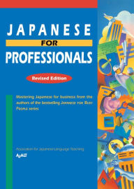 Title: Japanese for Professionals: Revised: Mastering Japanese for business from the authors of the bestselling JAPANESE FOR BUSY PEOPLE series, Author: AJALT