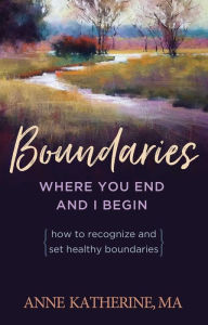 Title: Boundaries Where You End And I Begin: How To Recognize And Set Healthy Boundaries, Author: Anne Katherine M.A.