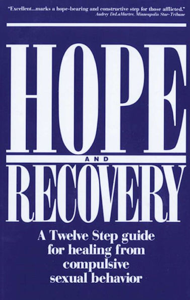 Hope and Recovery: A Twelve Step Guide for Healing From Compulsive Sexual Behavior
