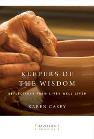 Title: Keepers of the Wisdom: Reflections from Lives Well Lived, Author: Karen Casey