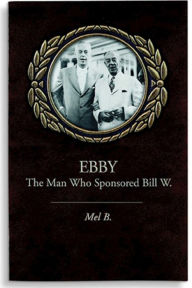 Title: Ebby: The Man Who Sponsored Bill W., Author: Mel B.