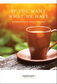 Title: If You Want What We Have: Sponsorship Meditations, Author: Joan Larkin