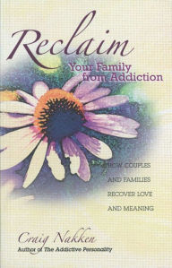 Title: Reclaim Your Family From Addiction: How Couples and Families Recover Love and Meaning, Author: Craig Nakken