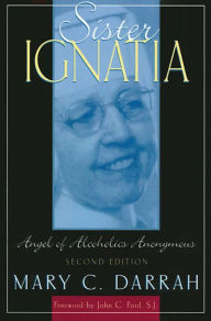 Title: Sister Ignatia: Angel of Alcoholics Anonymous, Author: Mary C Darrah