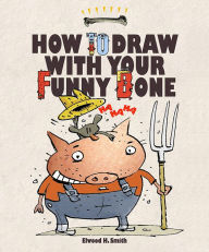 Title: How to Draw With Your Funny Bone, Author: Elwood Smith