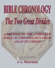 Title: Bible Chronology The Two Great Divides, Author: J. A. Moorman