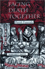 Title: Facing Death Together: Parish Funerals, Author: Margaret Bayard Smith