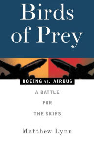 Title: Birds of Prey: Boeing vs. Airbus: A Battle for the Skies / Edition 2, Author: Matthew Lynn