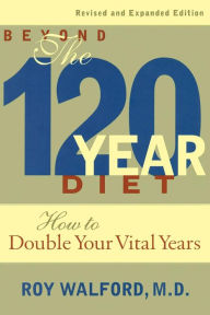 Title: Beyond the 120 Year Diet: How to Double Your Vital Years, Author: Roy L. Walford MD