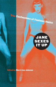 Title: Jane Sexes It Up: True Confessions of Feminist Desire, Author: Merri Lisa Johnson
