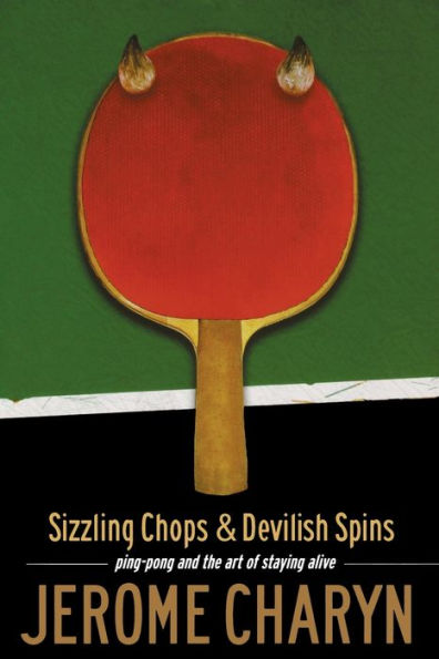 Sizzling Chops and Devilish Spins: Ping-Pong and the Art of Staying Alive