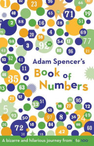 Title: Adam Spencer's Book of Numbers: A Bizarre and Hilarious Journey from 1 to 100, Author: Adam Spencer
