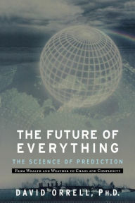 Title: The Future of Everything: The Science of Prediction, Author: David Orell PhD