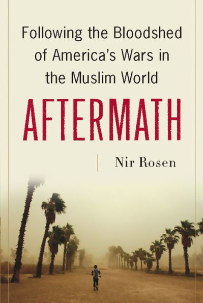 Aftermath: Following the Bloodshed of America's Wars in the Muslim World