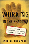 Alternative view 1 of Working in the Shadows: A Year of Doing the Jobs (Most) Americans Won't Do / Edition 1