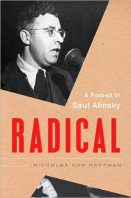 Title: Radical: A Portrait of Saul Alinsky, Author: Nicholas  von Hoffman