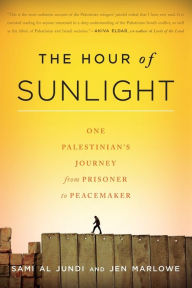 Title: The Hour of Sunlight: One Palestinian's Journey from Prisoner to Peacemaker, Author: Sami al Jundi