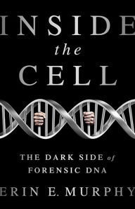 Title: Inside the Cell: The Dark Side of Forensic DNA, Author: Erin E Murphy