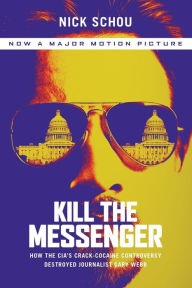 Title: Kill the Messenger (Movie Tie-In Edition): How the CIA's Crack-Cocaine Controversy Destroyed Journalist Gary Webb, Author: Nick Schou