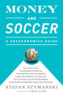 Money and Soccer: A Soccernomics Guide: Why Chievo Verona, Unterhaching, and Scunthorpe United Will Never Win the Champions League, Why Manchester City, Roma, and Paris St. Germain Can, and Why Real Madrid, Bayern Munich, and Manchester United Cannot Be S