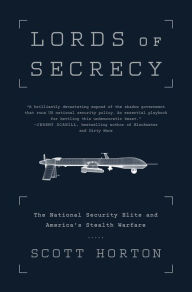 Title: Lords of Secrecy: The National Security Elite and America's Stealth Warfare, Author: Scott Horton