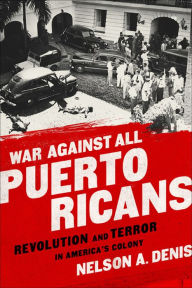 Title: War Against All Puerto Ricans: Revolution and Terror in America's Colony, Author: Nelson A Denis