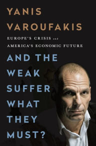 Good books pdf free download And the Weak Suffer What They Must?: Europe's Crisis and America's Economic Future DJVU PDF FB2 9781568585048 (English literature) by Yanis Varoufakis