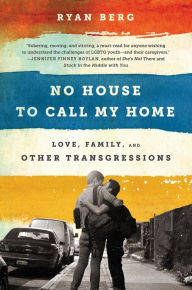 Title: No House to Call My Home: Love, Family, and Other Transgressions, Author: Ryan Berg