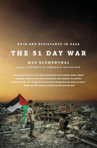 Title: The 51 Day War: Ruin and Resistance in Gaza, Author: Max Blumenthal