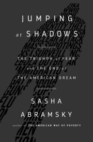 Title: Jumping at Shadows: The Triumph of Fear and the End of the American Dream, Author: Sasha Abramsky