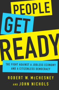 Title: People Get Ready: The Fight against a Jobless Economy and a Citizenless Democracy, Author: Robert W McChesney