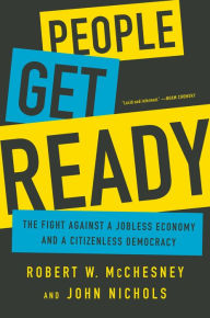 Title: People Get Ready: The Fight against a Jobless Economy and a Citizenless Democracy, Author: Robert W. McChesney