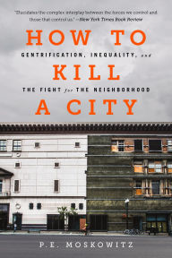 Title: How to Kill a City: Gentrification, Inequality, and the Fight for the Neighborhood, Author: 