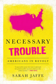 Title: Necessary Trouble: Americans in Revolt, Author: Sarah Jaffe
