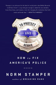 Title: To Protect and Serve: How to Fix America's Police, Author: Norm Stamper