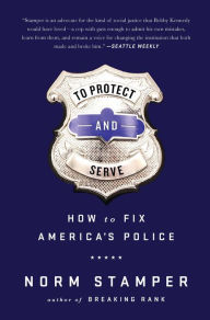 Title: To Protect and Serve: How to Fix America's Police, Author: Norm Stamper