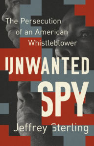 Title: Unwanted Spy: The Persecution of an American Whistleblower, Author: Jeffrey Sterling
