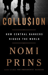 Download best sellers books free Collusion: How Central Bankers Rigged the World 9781568585628 by Nomi Prins English version